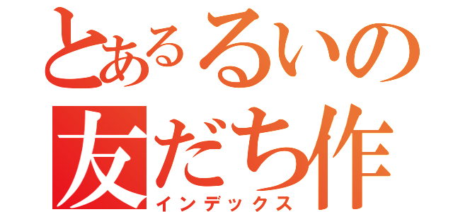 とあるるいの友だち作り（インデックス）