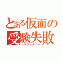 とある仮面の受験失敗（トラジェディー）