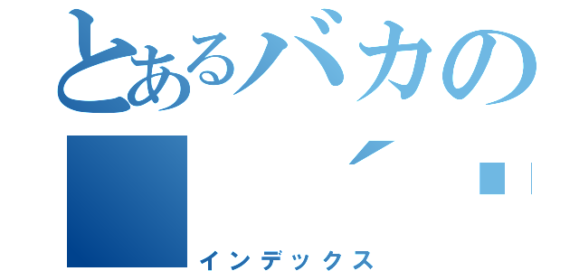 とあるバカの（ ´థ౪థ）σ（インデックス）