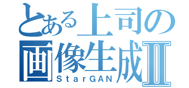 とある上司の画像生成Ⅱ（ＳｔａｒＧＡＮ）