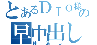 とあるＤＩＯ様の早中出し（陣消し）