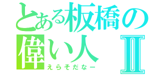 とある板橋の偉い人Ⅱ（えらそだなー）