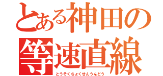 とある神田の等速直線運動（とうそくちょくせんうんどう）