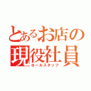 とあるお店の現役社員（ホールスタッフ）