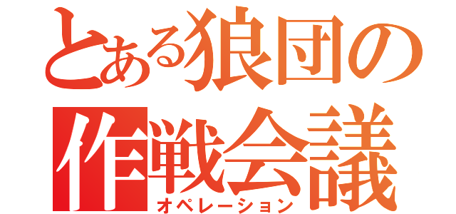 とある狼団の作戦会議（オペレーション）