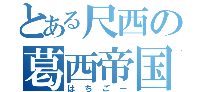 とある尺西の葛西帝国（はちごー）