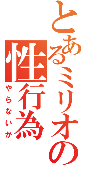 とあるミリオの性行為（やらないか）