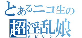 とあるニコ生の超淫乱娘（タピリン）