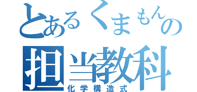 とあるくまもんの担当教科（化学構造式）