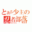 とある少主の忍者部落（我好怕怕．．．）