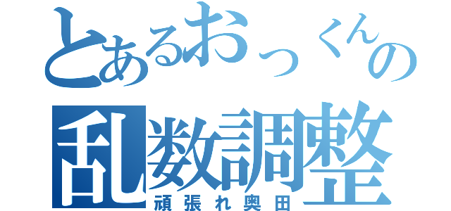 とあるおっくんの乱数調整（頑張れ奥田）