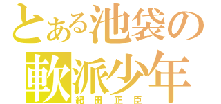 とある池袋の軟派少年（紀田正臣）