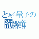 とある量子の海翼竜（リントヴムル）