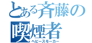 とある斉藤の喫煙者（ヘビースモーカー）