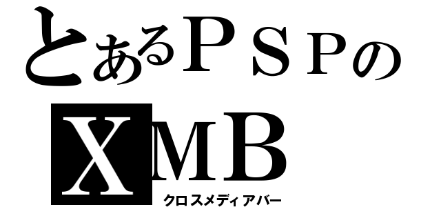 とあるＰＳＰのＸＭＢ（ クロスメディアバー）