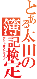 とある太田の簿記検定（デットオアアライブ）