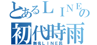 とあるＬＩＮＥ民の初代時雨（無名ＬＩＮＥ民）