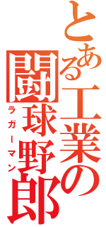 とある工業の闘球野郎（ラガーマン）