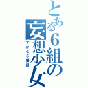 とある６組の妄想少女（下から５番目）