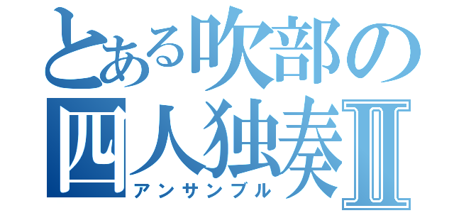 とある吹部の四人独奏Ⅱ（アンサンブル）