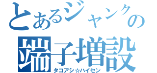 とあるジャンクの端子増設（タコアシ☆ハイセン）