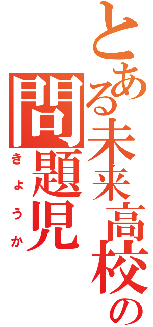 とある未来高校の問題児（きょうか）