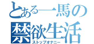 とある一馬の禁欲生活（ストップオナニー）