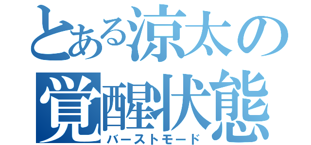 とある涼太の覚醒状態（バーストモード）