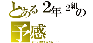 とある２年２組の予感（２－２優勝する予感・・・）