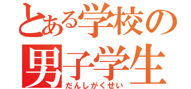 とある学校の男子学生（だんしがくせい）