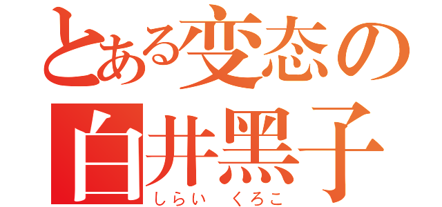 とある变态の白井黑子（しらい くろこ）