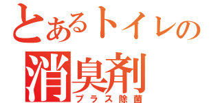 とあるトイレの消臭剤（プラス除菌）