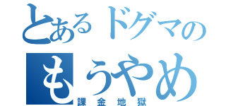 とあるドグマのもうやめて（課金地獄）