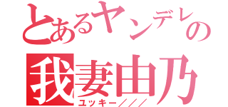 とあるヤンデレの我妻由乃（ユッキー／／／）