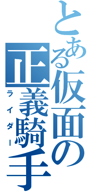 とある仮面の正義騎手（ライダー）