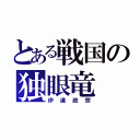 とある戦国の独眼竜（伊達政宗）