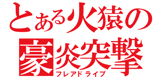 とある火猿の豪炎突撃（フレアドライブ）