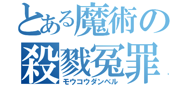 とある魔術の殺戮冤罪（モウコウダンベル）