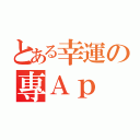 とある幸運の專Ａｐ（）