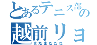 とあるテニス部の越前リョーマ（まだまだだね）