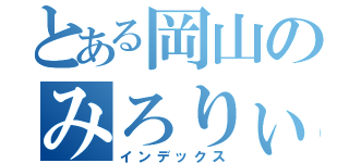 とある岡山のみろりぃな（インデックス）