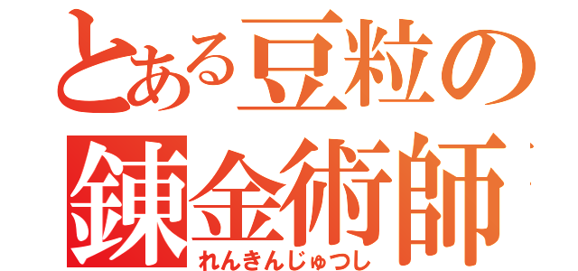 とある豆粒の錬金術師（れんきんじゅつし）