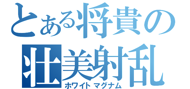 とある将貴の壮美射乱（ホワイトマグナム）