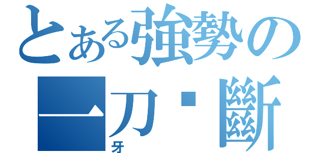 とある強勢の一刀‧斷牙（牙）