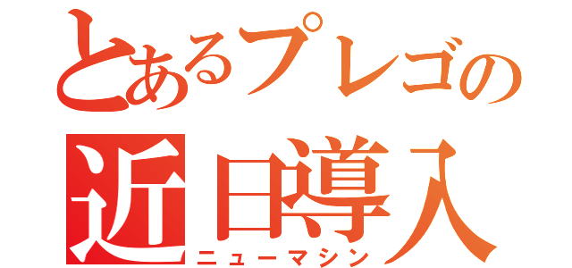 とあるプレゴの近日導入（ニューマシン）