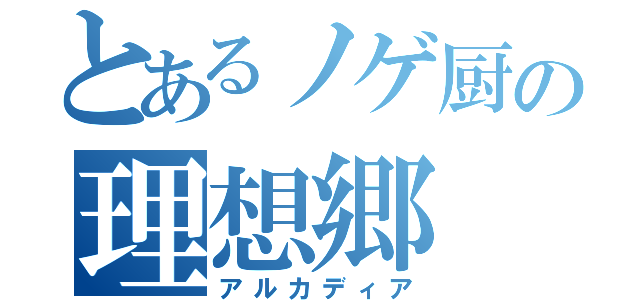 とあるノゲ厨の理想郷（アルカディア）