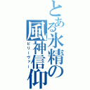 とある氷精の風神信仰（ビリーヴァー）