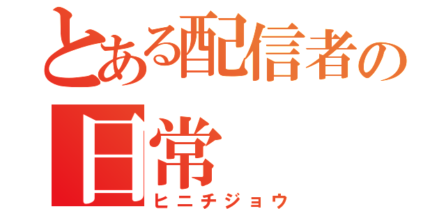 とある配信者の日常（ヒニチジョウ）