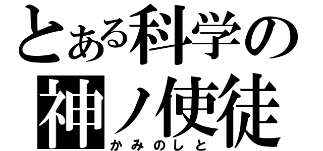 とある科学の神ノ使徒（かみのしと）