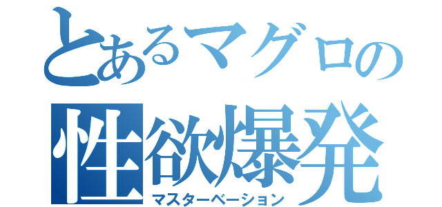 とあるマグロの性欲爆発（マスターベーション）